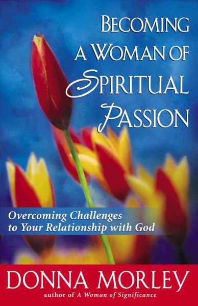 Becoming a Woman of Spiritual Passion: Overcoming Challenges to Your Relationship with God cover