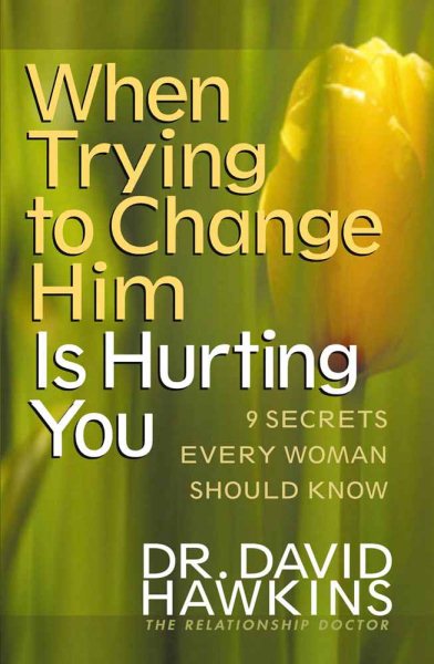 When Trying to Change Him Is Hurting You: Nine Secrets Every Woman Should Know cover