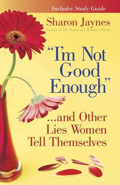 I'm Not Good Enough...and Other Lies Women Tell Themselves cover