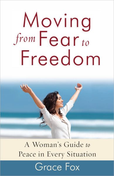 Moving from Fear to Freedom: A Woman's Guide to Peace in Every Situation cover