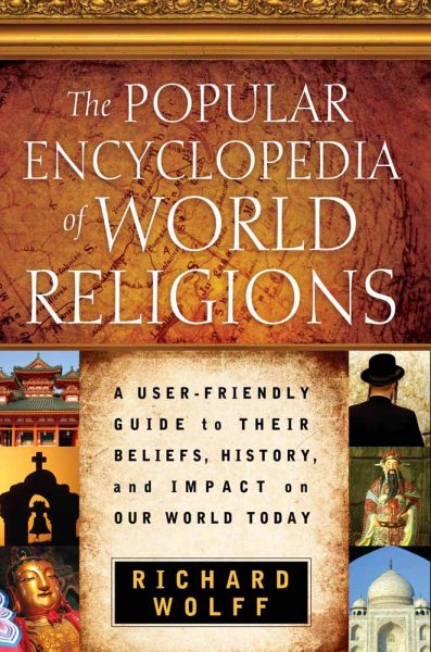 The Popular Encyclopedia of World Religions: A User-Friendly Guide to Their Beliefs, History, and Impact on Our World Today