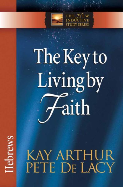 The Key to Living by Faith: Hebrews (The New Inductive Study Series) cover