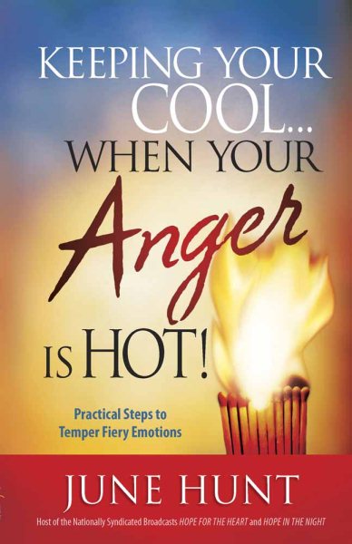 Keeping Your Cool...When Your Anger Is Hot! Practical Steps to Temper Fiery Emotions cover