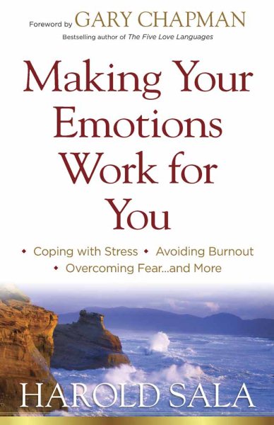 Making Your Emotions Work for You: *Coping with Stress *Avoiding Burnout *Overcoming Fear ...and More