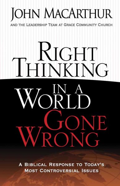 Right Thinking in a World Gone Wrong: A Biblical Response to Today's Most Controversial Issues cover
