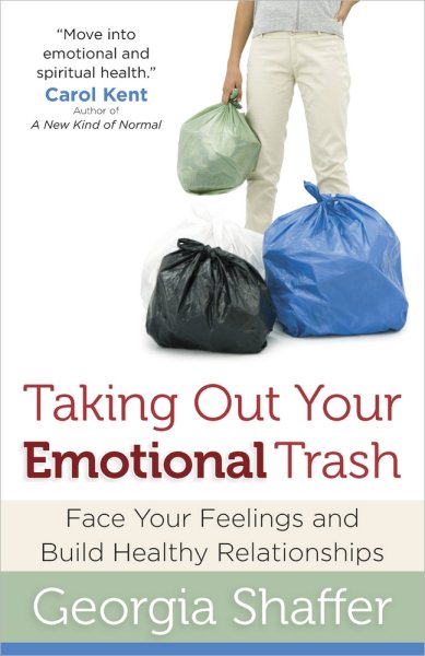 Taking Out Your Emotional Trash: Face Your Feelings and Build Healthy Relationships cover