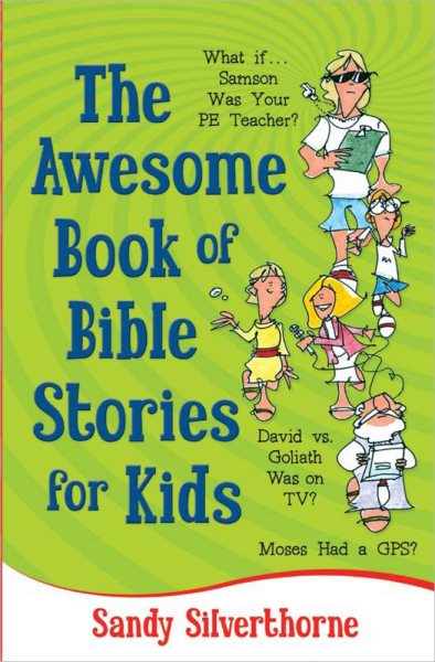 The Awesome Book of Bible Stories for Kids: What If... *Samson was your PE teacher? *David vs. Goliath was on TV? *Moses had a GPS?