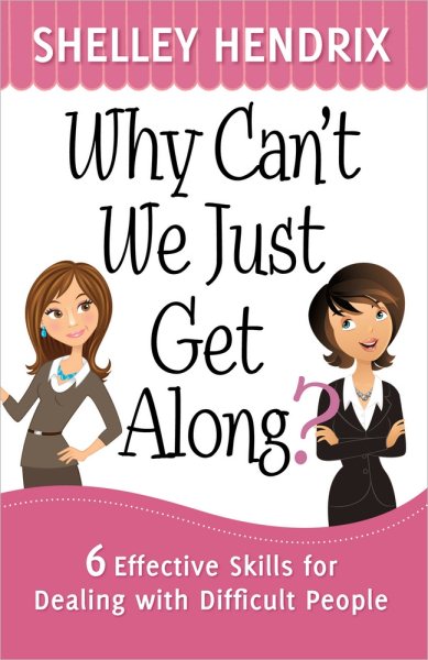 Why Can't We Just Get Along?: 6 Effective Skills for Dealing with Difficult People cover