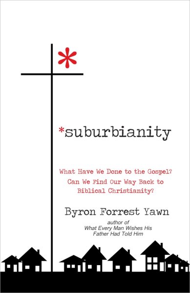 Suburbianity: What Have We Done to the Gospel? Can We Find Our Way Back to Biblical Christianity? cover