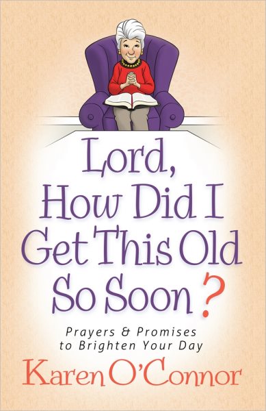 Lord, How Did I Get This Old So Soon?: Prayers and Promises to Brighten Your Day cover