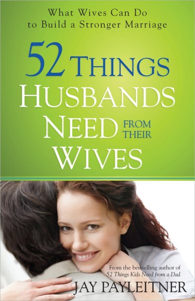 52 Things Husbands Need from Their Wives: What Wives Can Do to Build a Stronger Marriage cover