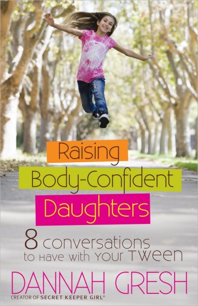 Raising Body-Confident Daughters: 8 Conversations to Have with Your Tween (8 Great Dates)