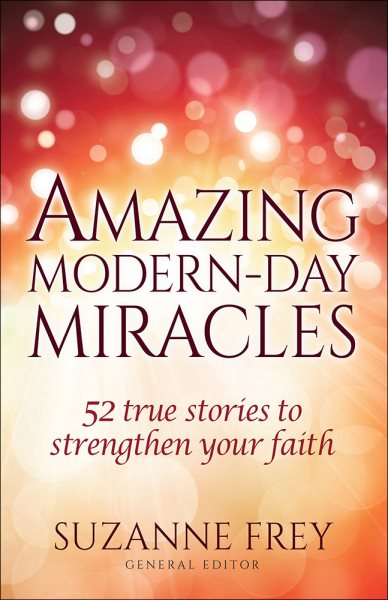 Amazing Modern-Day Miracles: 52 True Stories to Strengthen Your Faith cover