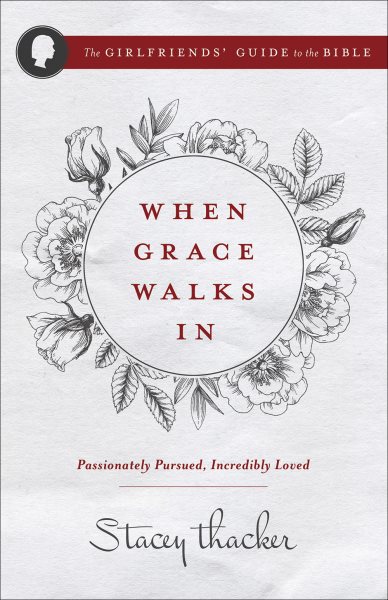 When Grace Walks In: Passionately Pursued, Incredibly Loved (The Girlfriends’ Guide to the Bible) cover