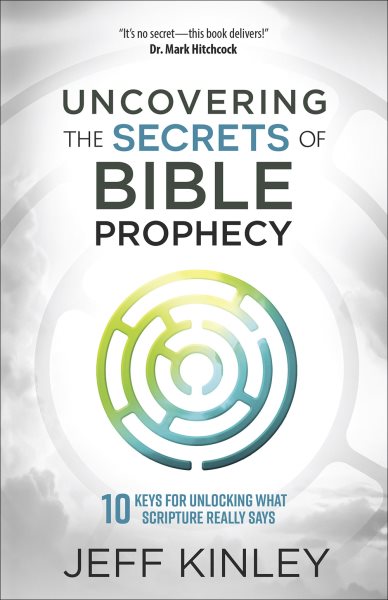 Uncovering the Secrets of Bible Prophecy: 10 Keys for Unlocking What Scripture Really Says cover