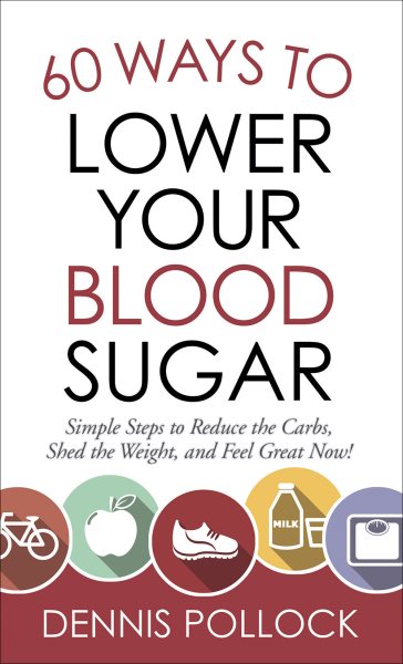 60 Ways to Lower Your Blood Sugar: Simple Steps to Reduce the Carbs, Shed the Weight, and Feel Great Now! cover