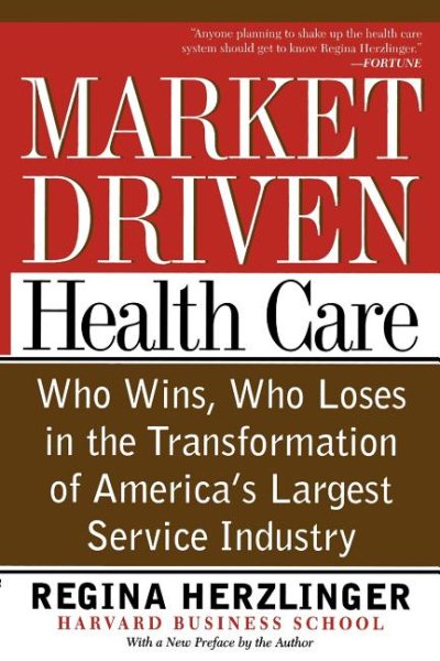Market-driven Health Care: Who Wins, Who Loses In The Transformation Of America's Largest Service Industry