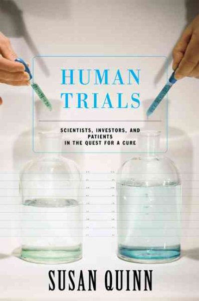 Human Trials: Scientists, Investors, and Patients in the Quest for a Cure cover