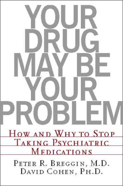 Your Drug May Be Your Problem: How And Why To Stop Taking Psychiatric Medications cover