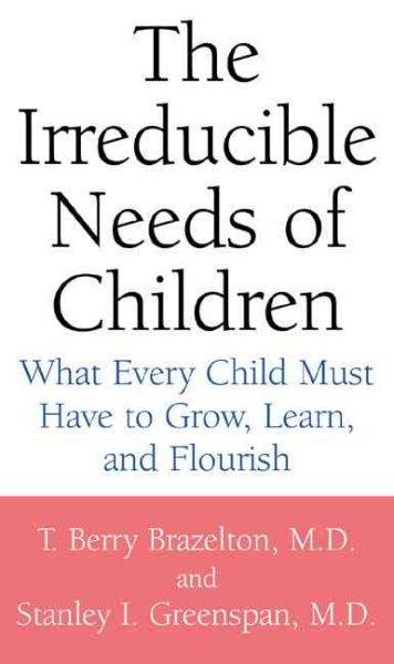 The Irreducible Needs of Children: What Every Child Must Have to Grow, Learn, and Flourish cover