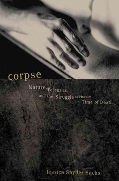 Corpse: Nature, Forensics, and the Struggle to Pinpoint Time of Death--An Exploration of the Haunting Science of Forensic Ecology cover