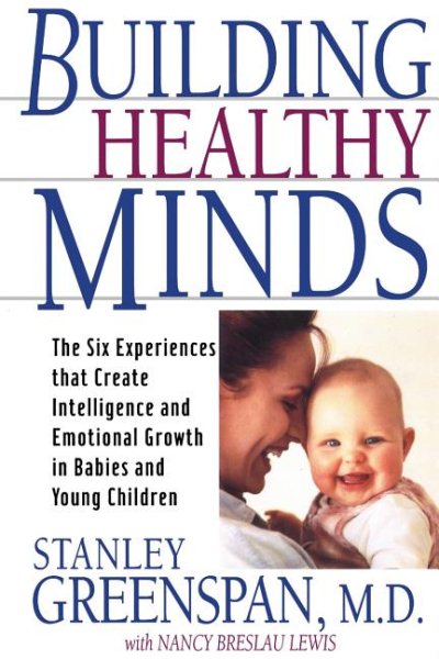 Building Healthy Minds: The Six Experiences That Create Intelligence And Emotional Growth In Babies And Young Children cover