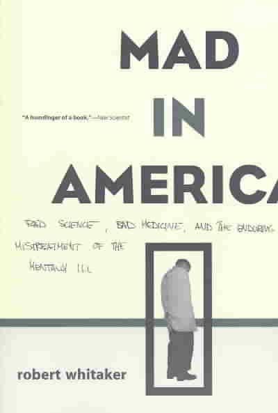 Mad In America: Bad Science, Bad Medicine, And The Enduring Mistreatment Of The Mentally Ill cover