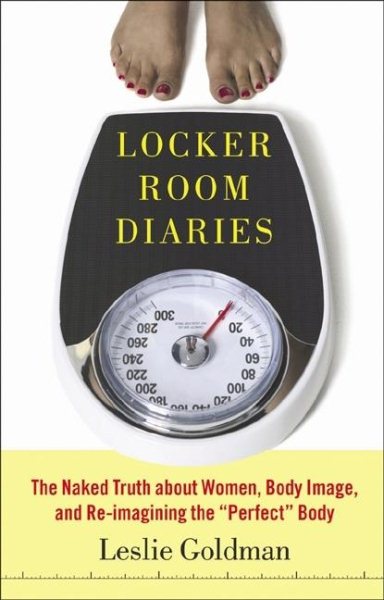 Locker Room Diaries: The Naked Truth about Women, Body Image, and Re-imagining the "Perfect" Body