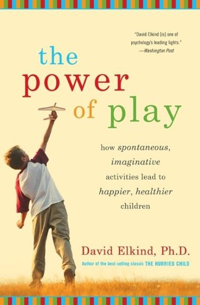 The Power of Play: How Spontaneous, Imaginative Activities Lead to Happier, Healthier Children cover