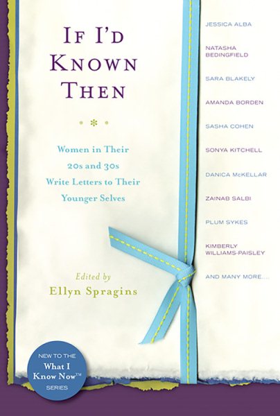 If I'd Known Then: Women in Their 20s and 30s Write Letters to Their Younger Selves (What I Know Now) cover