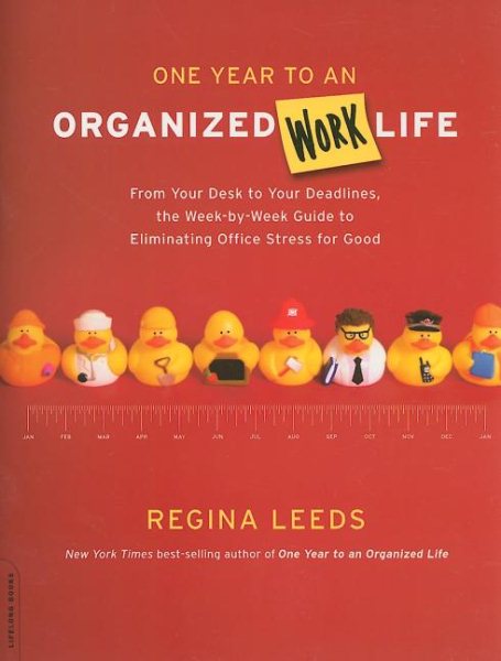 One Year to an Organized Work Life: From Your Desk to Your Deadlines, the Week-by-Week Guide to Eliminating Office Stress for Good cover