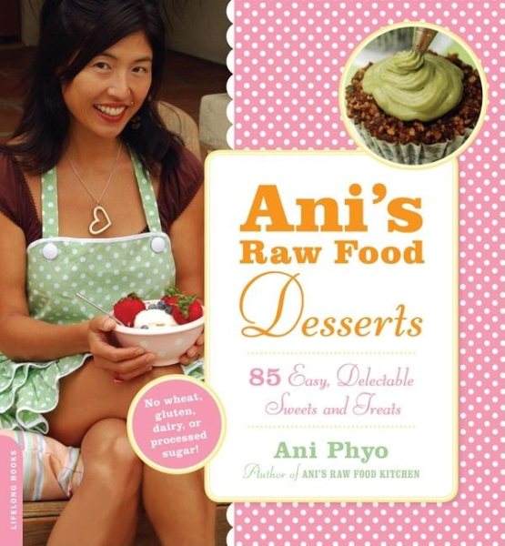 Ani's Raw Food Desserts: 85 Easy, Delectable Sweets and Treats cover