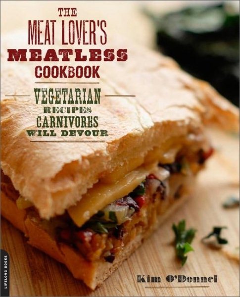 The Meat Lover's Meatless Cookbook: Vegetarian Recipes Carnivores Will Devour cover