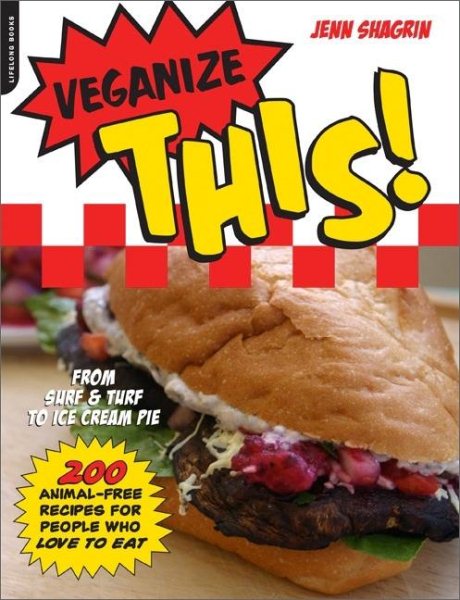 Veganize This!: From Surf & Turf to Ice-Cream Pie--200 Animal-Free Recipes for People Who Love to Eat cover