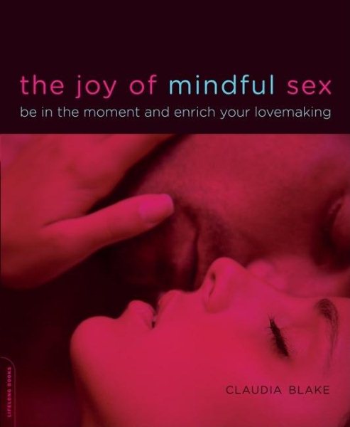 The Joy of Mindful Sex: Be in the Moment and Enrich Your Lovemaking cover