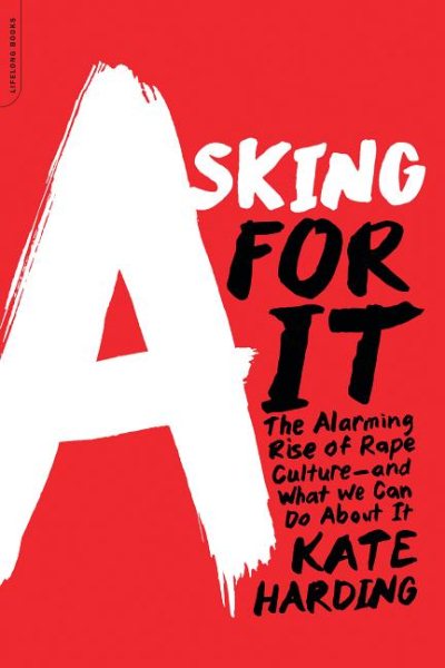 Asking for It: The Alarming Rise of Rape Culture--and What We Can Do about It cover