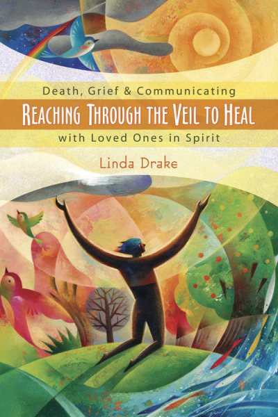 Reaching Through the Veil to Heal: Death, Grief & Communicating with Loved Ones in Spirit cover