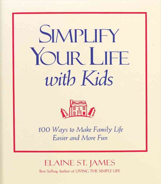 Simplify Your Life With Kids: 100 Ways to Make Family Life Easier and More Fun cover