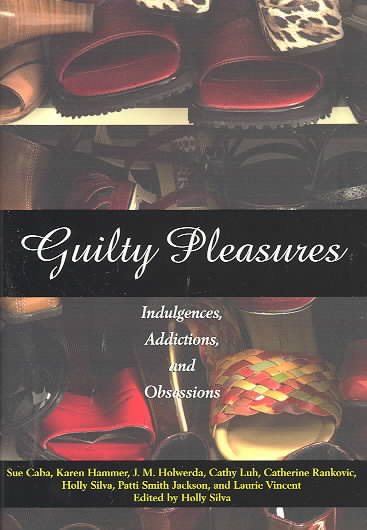Guilty Pleasures: Indulgences, Addictions, Obsessions cover
