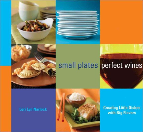 Small Plates, Perfect Wines: Creating Little Dishes with Big Flavors cover