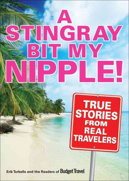Stingray Bit My Nipple!: True Stories from Real Travelers cover