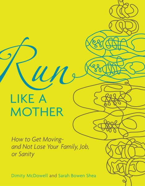 Run Like a Mother: How to Get Moving--and Not Lose Your Family, Job, or Sanity cover