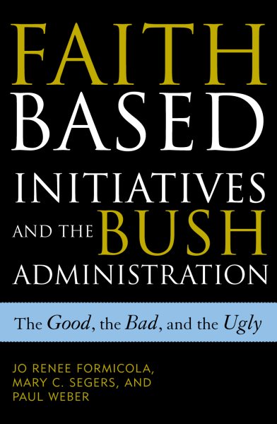 Faith-Based Initiatives and the Bush Administration: The Good, the Bad, and the Ugly cover