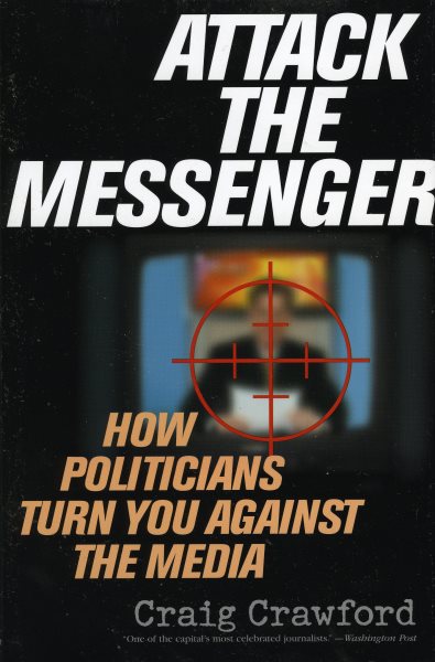 Attack the Messenger: How Politicians Turn You Against the Media (American Political Challenges) cover