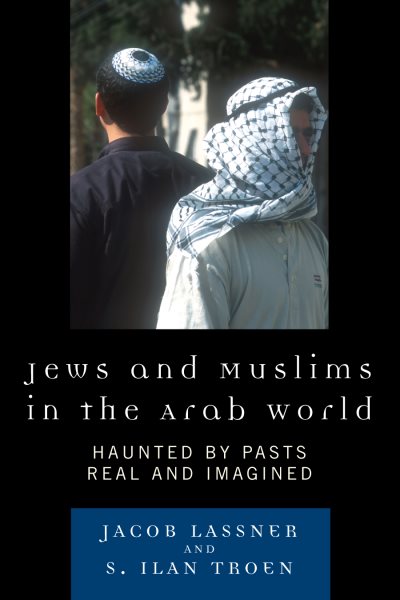 Jews and Muslims in the Arab World: Haunted by Pasts Real and Imagined cover