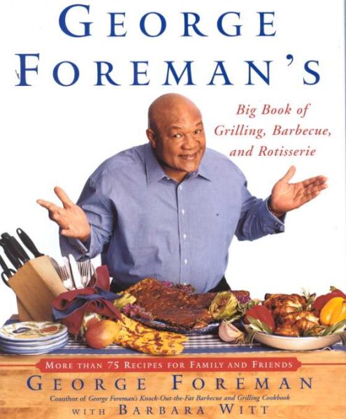 George Foreman's Big Book Of Grilling Barbecue And Rotisserie: More than 75 Recipes for Family and Friends cover