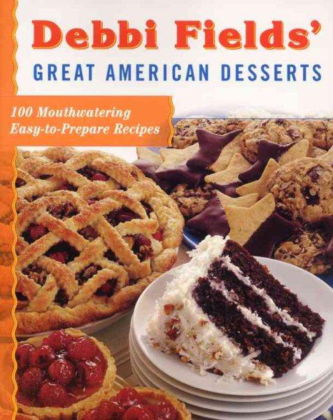 Debbi Fields' Great American Desserts: 100 Mouthwatering Easy-to-Prepare Recipes cover