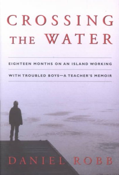 Crossing the Water: Eighteen Months on an Island Working With Troubled Boys -- A Teacher's Memoir cover