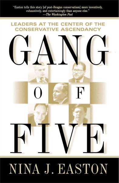 Gang of Five: Leaders at the Center of the Conservative Ascendacy cover