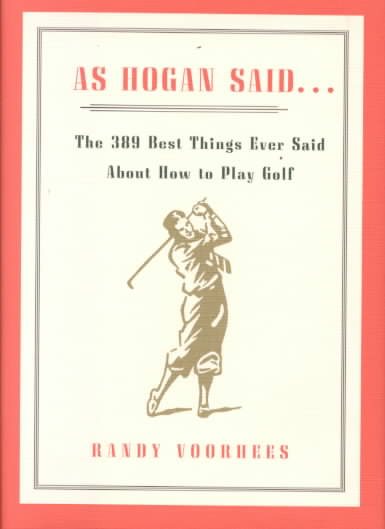 As Hogan Said . . .: The 389 Best Things Anyone Said about How to Play Golf cover